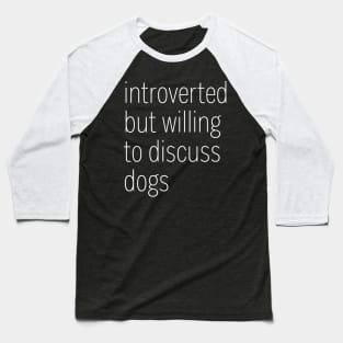 Introverted But Willing To Discuss Dogs Baseball T-Shirt